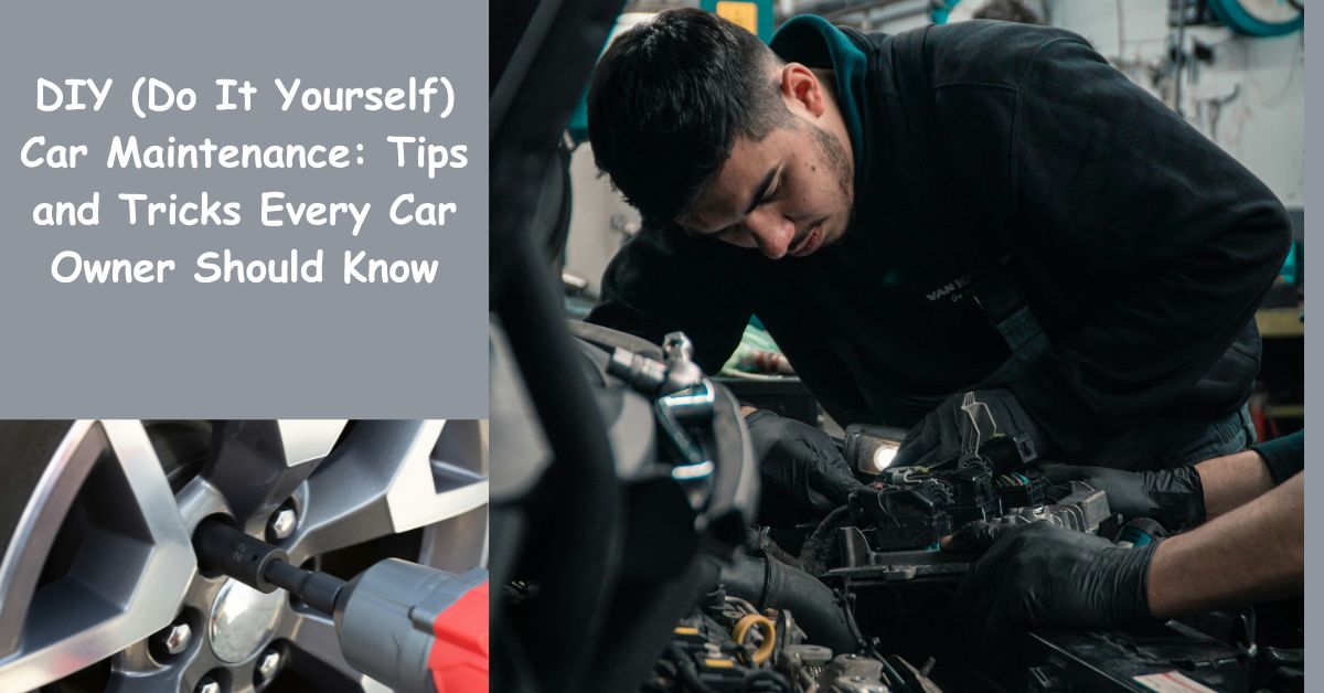 DIY (Do It Yourself) Car Maintenance: Tips and Tricks Every Car Owner Should Know