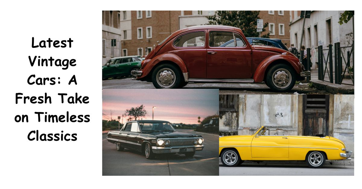 Latest Vintage Cars: A Fresh Take on Timeless Classics