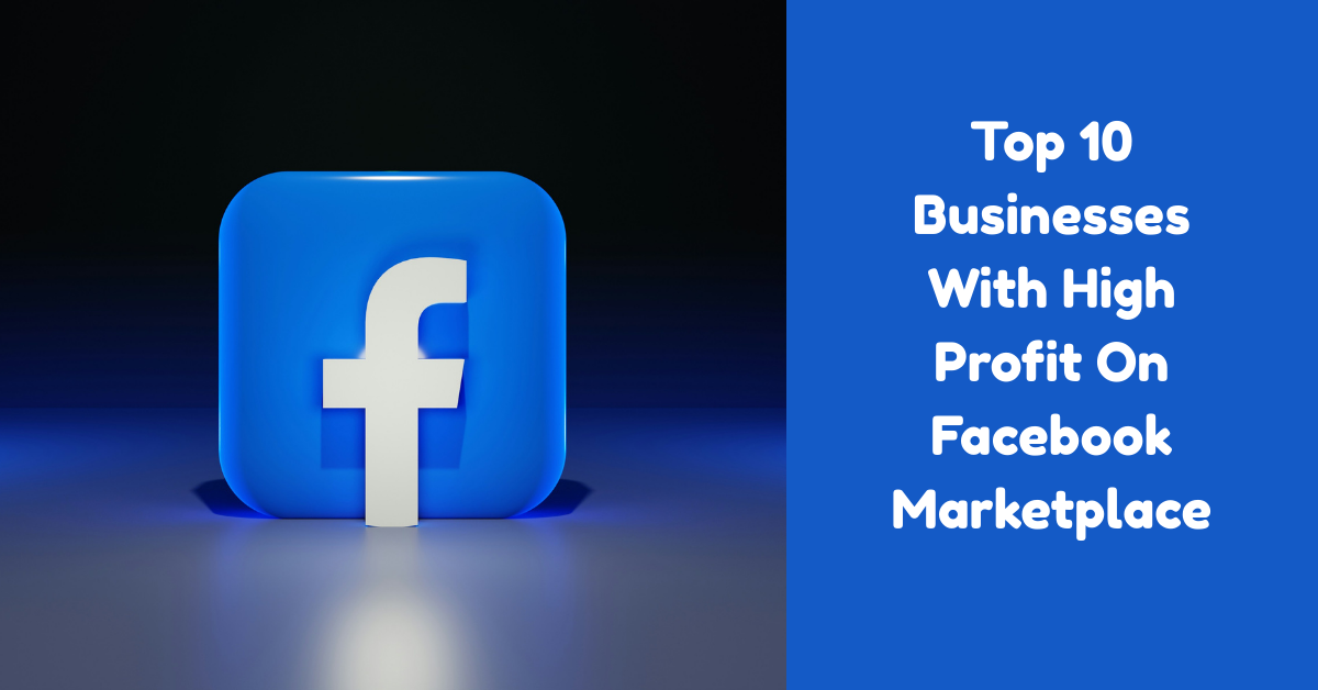 Top 10 Businesses With High Profit On Facebook Marketplace
