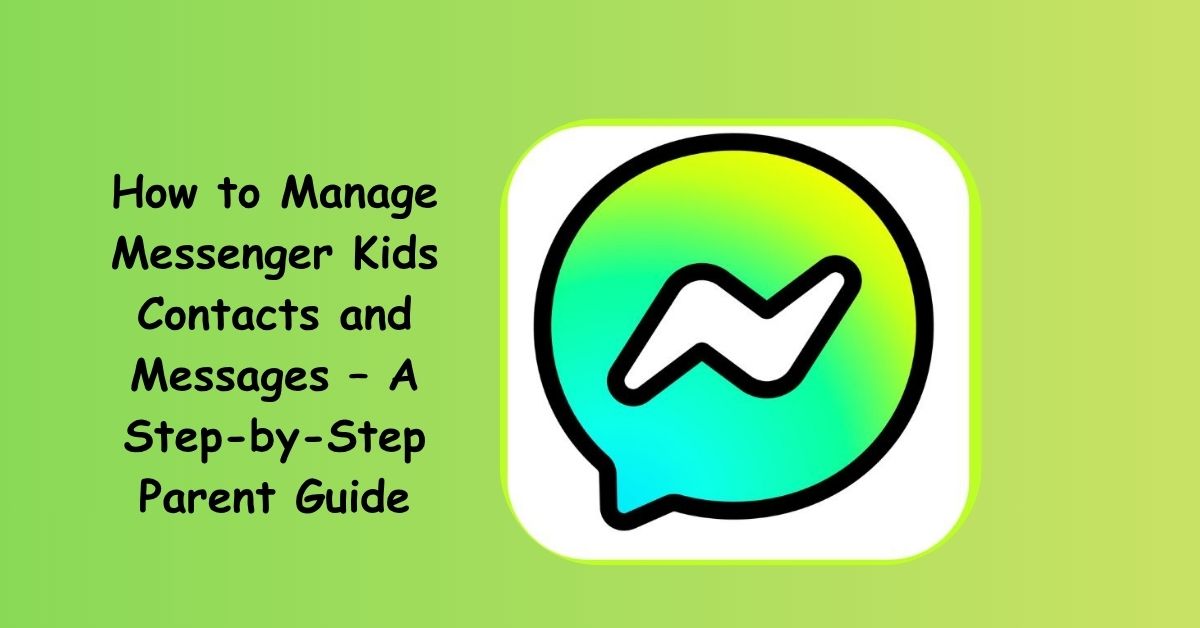 How to Manage Messenger Kids Contacts and Messages – A Step-by-Step Parent Guide